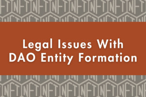 Legal Issues With DAO Entity Formation